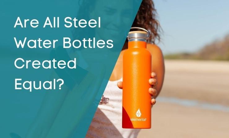 Are All Steel Water Bottles Created Equal? What You Should Look For ...